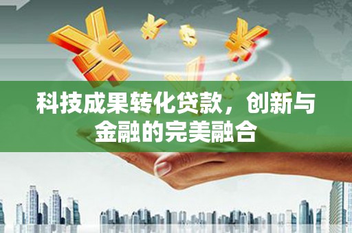 瑞金科技成果转化贷款，创新与金融的完美融合