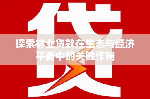 瑞金探索林业贷款在生态与经济平衡中的关键作用