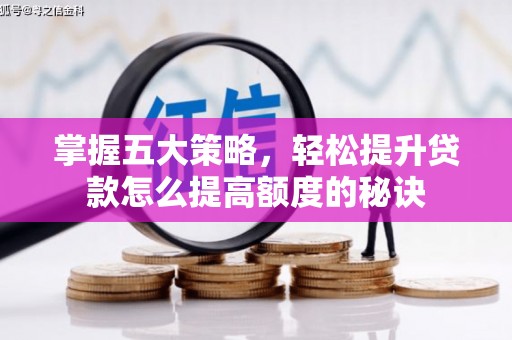 瑞金掌握五大策略，轻松提升贷款怎么提高额度的秘诀