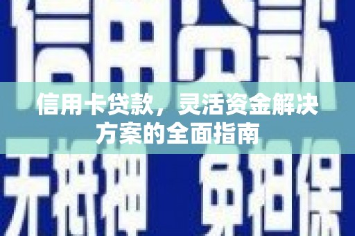 瑞金信用卡贷款，灵活资金解决方案的全面指南