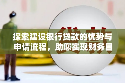 瑞金探索建设银行贷款的优势与申请流程，助您实现财务目标