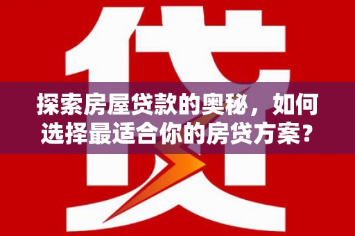 瑞金探索房屋贷款的奥秘，如何选择最适合你的房贷方案？