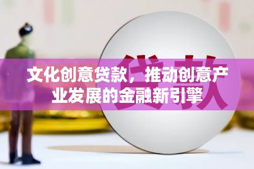 瑞金文化创意贷款，推动创意产业发展的金融新引擎