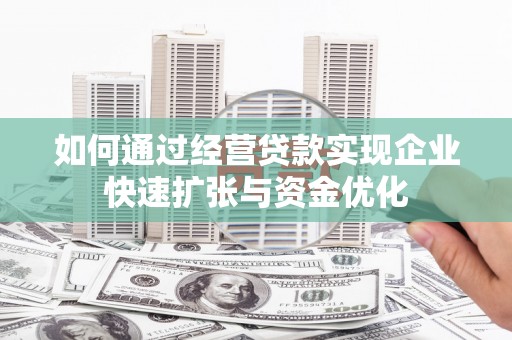 瑞金如何通过经营贷款实现企业快速扩张与资金优化