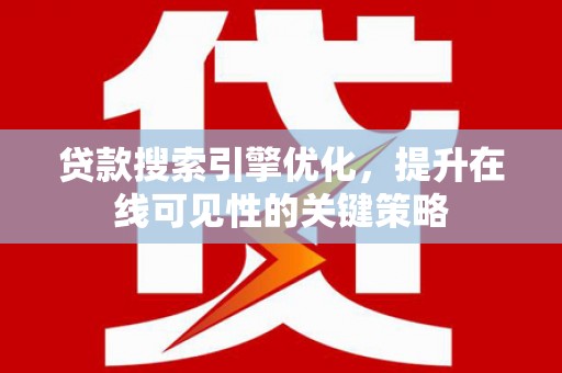 瑞金贷款搜索引擎优化，提升在线可见性的关键策略