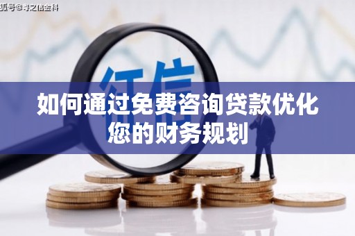瑞金如何通过免费咨询贷款优化您的财务规划