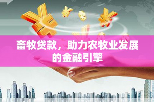 瑞金畜牧贷款，助力农牧业发展的金融引擎