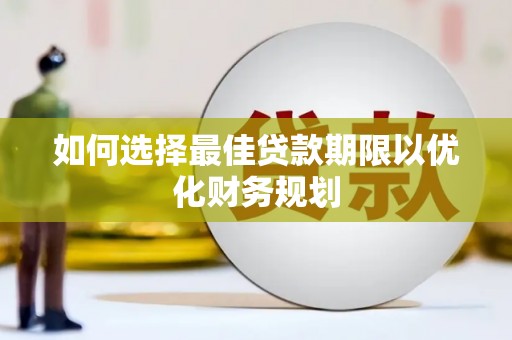 瑞金如何选择最佳贷款期限以优化财务规划