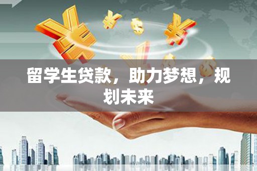 瑞金留学生贷款，助力梦想，规划未来