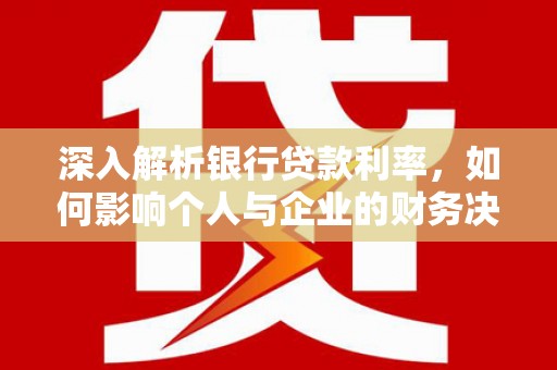 瑞金深入解析银行贷款利率，如何影响个人与企业的财务决策