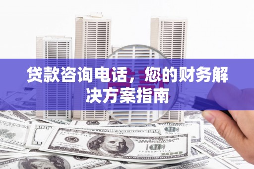瑞金贷款咨询电话，您的财务解决方案指南