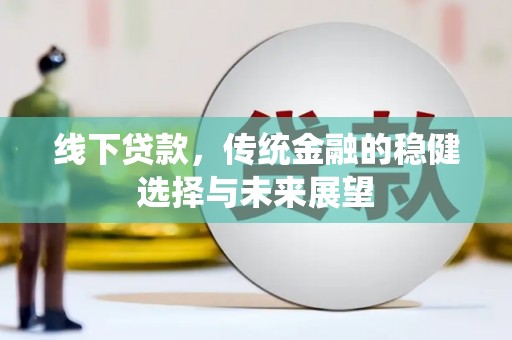 瑞金线下贷款，传统金融的稳健选择与未来展望