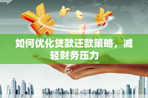 瑞金如何优化贷款还款策略，减轻财务压力