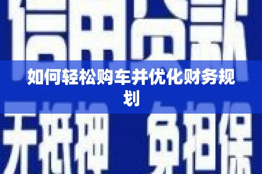 瑞金如何轻松购车并优化财务规划