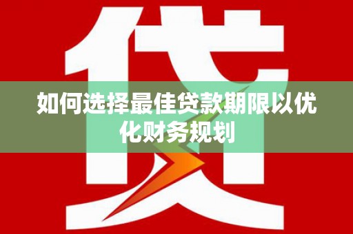 瑞金如何选择最佳贷款期限以优化财务规划