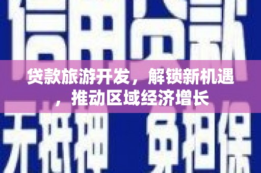 瑞金贷款旅游开发，解锁新机遇，推动区域经济增长
