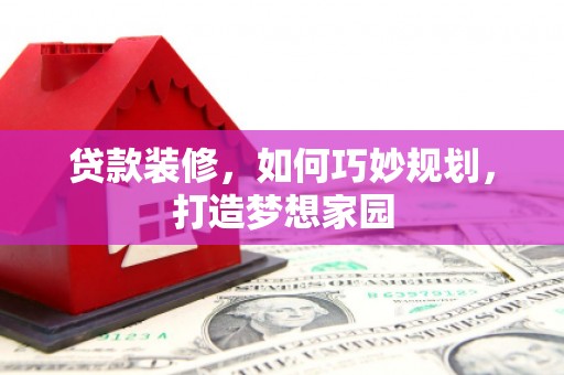 瑞金贷款装修，如何巧妙规划，打造梦想家园