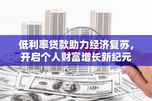 瑞金低利率贷款助力经济复苏，开启个人财富增长新纪元