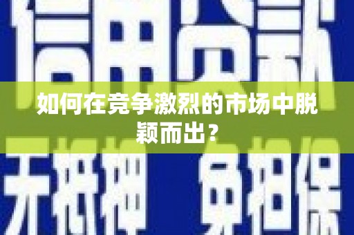 瑞金如何在竞争激烈的市场中脱颖而出? 瑞金如何在竞争激烈的市场中脱颖而出?