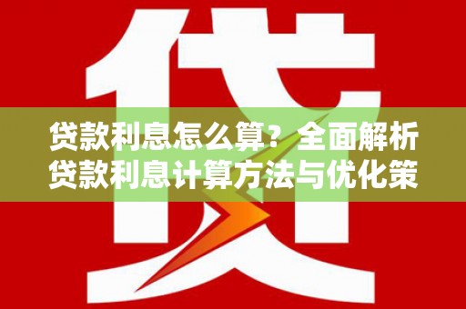 瑞金贷款利息怎么算？全面解析贷款利息计算方法与优化策略