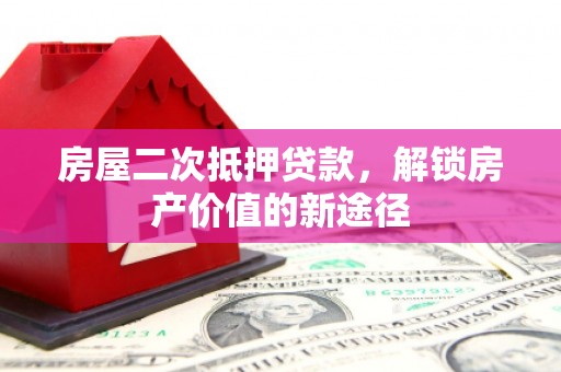 瑞金房屋二次抵押贷款，解锁房产价值的新途径